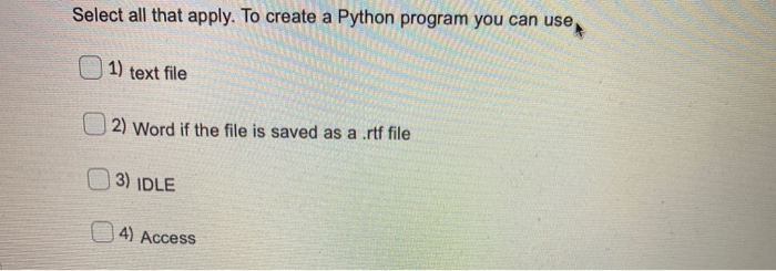 Solved Select all that apply. To create a Python program you | Chegg.com