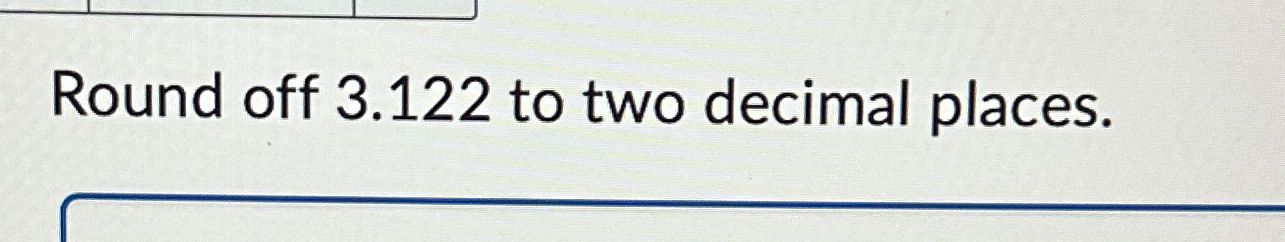 Solved Round off 3.122 ﻿to two decimal places. | Chegg.com