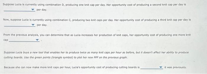 Suppose Lucia is currently using combination D, producing one knit cap per day. Her opportunity cost of producing a second kn