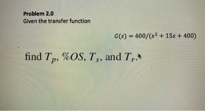 Solved Problem 2.0 Given the transfer function G(s) = | Chegg.com