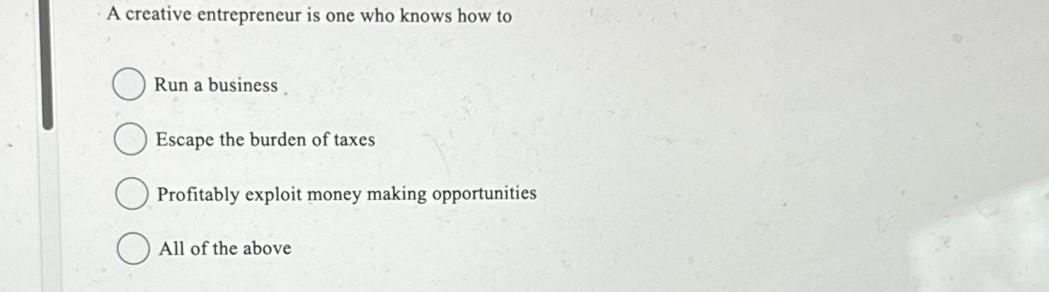 Solved A creative entrepreneur is one who knows how toRun a | Chegg.com
