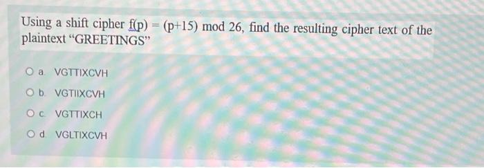 Solved Using a shift cipher f(p) = (p+15) mod 26, find the | Chegg.com