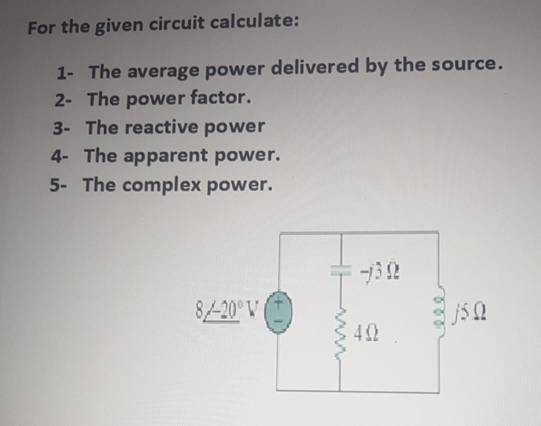 Solved For the given circuit calculate: 1- The average power | Chegg.com