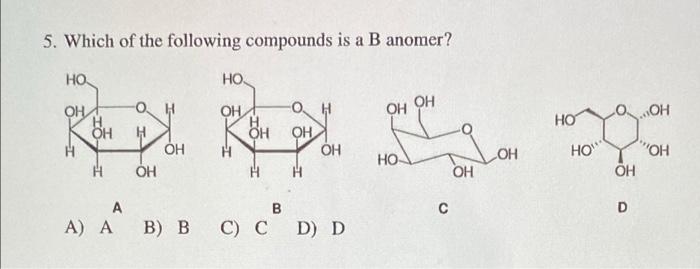 Solved 5. Which of the following compounds is a B anomer? | Chegg.com