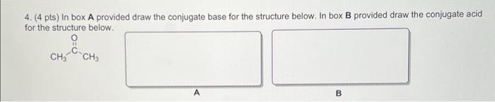 Solved 4. (4 pts) In box A provided draw the conjugate base | Chegg.com