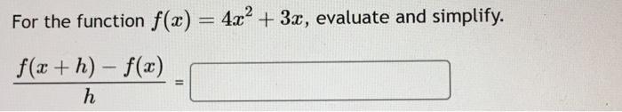 Solved For the function f(x)=4x2+3x, evaluate and simplify. | Chegg.com