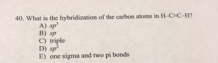 Solved 40. What is the hybridization of the carbon atoms in | Chegg.com