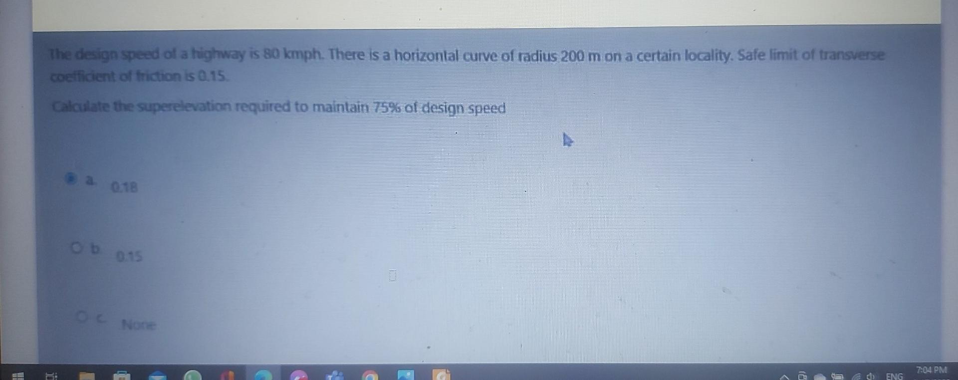 The design speed of a highway is 80 kmph. There is a horizontal curve of radius 200 m on a certain locality. Safe limit of tr