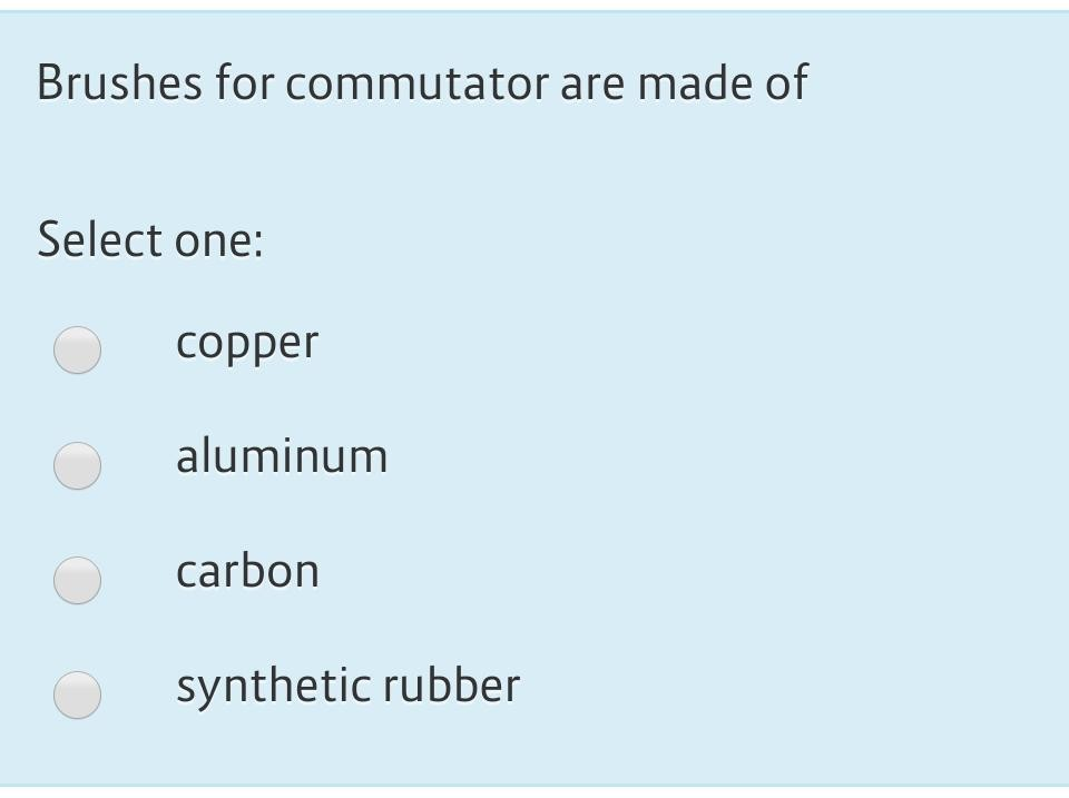 Solved Brushes for commutator are made of Select one Copper