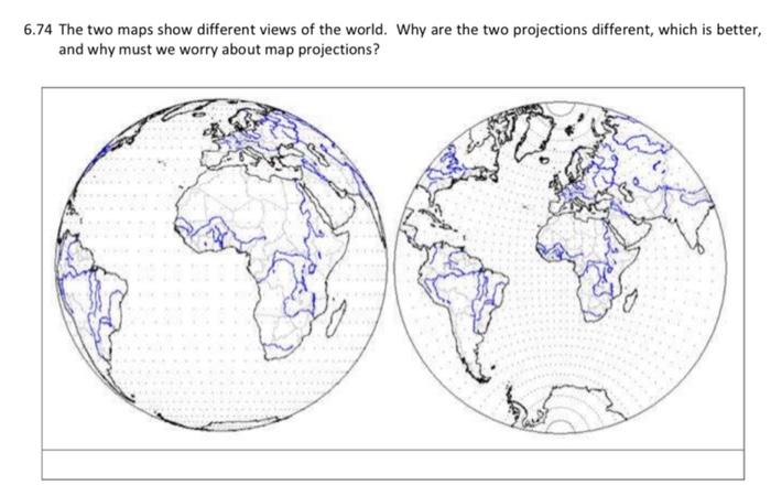 Solved 6.74 The two maps show different views of the world. | Chegg.com