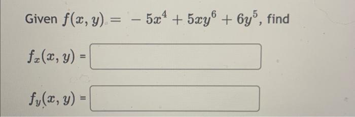 Given \( f(x, y)=-5 x^{4}+5 x y^{6}+6 y^{5} \) \[ f_{x}(x, y)= \] \[ f_{y}(x, y)= \]