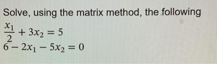 Solved Solve, using the matrix method, the following | Chegg.com
