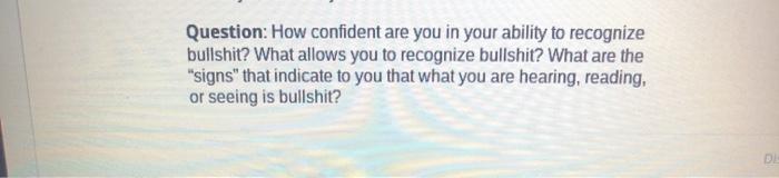 Question: How confident are you in your ability to recognize bullshit? What allows you to recognize bullshit? What are the s