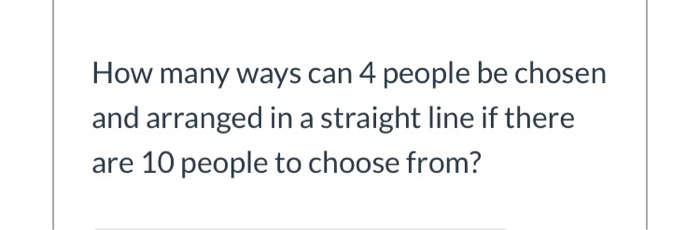 Solved How many ways can 4 people be chosen and arranged in | Chegg.com