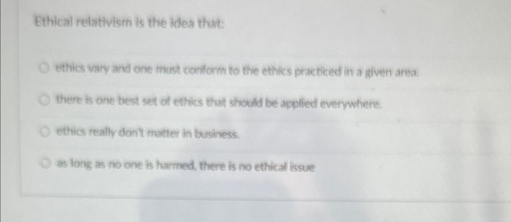 Solved Ethical relativism is the idea that:ethics vary and | Chegg.com