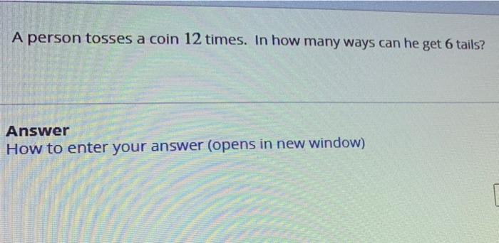 Solved A person tosses a coin 12 times. In how many ways can | Chegg.com