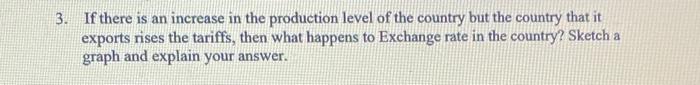 If there is an increase in the production level of the country but the country that it exports rises the tariffs, then what h