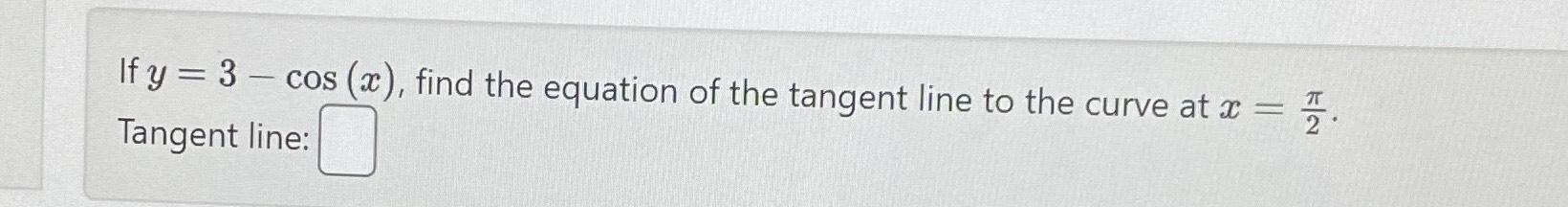 Solved If y=3-cos(x), ﻿find the equation of the tangent line | Chegg.com