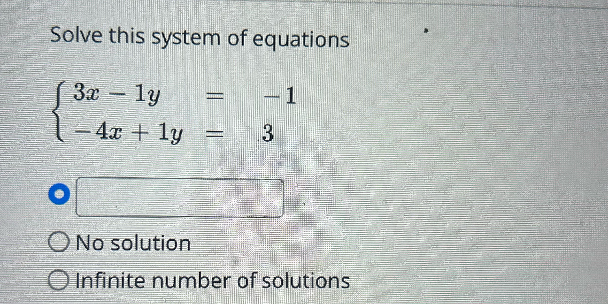 Solved Solve this system of equations3x-1y=-1-4x+1y=3No | Chegg.com