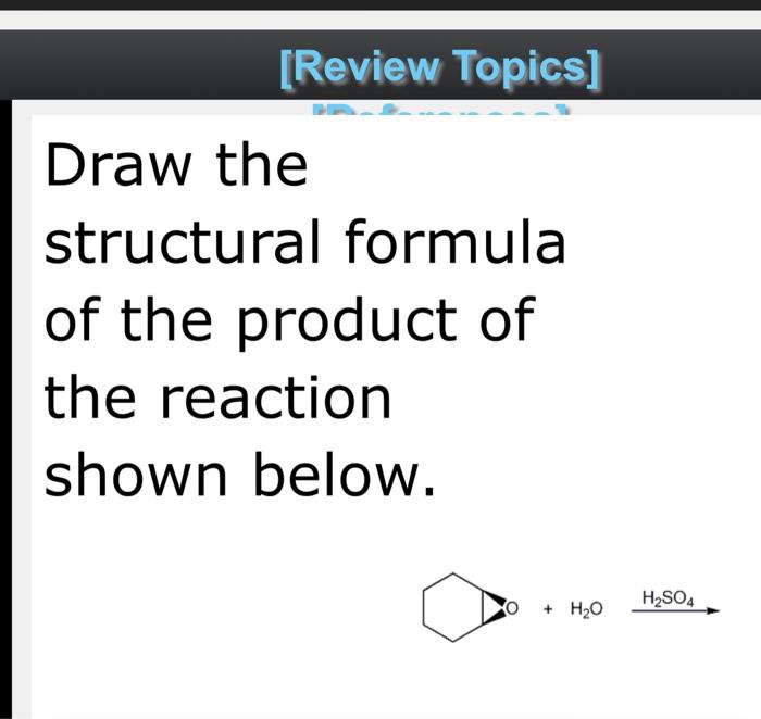 Draw the
structural formula
of the product of
the reaction
shown below.
\( \mathrm{O}^{\mathrm{O}}+\mathrm{H}_{2} \mathrm{O} 