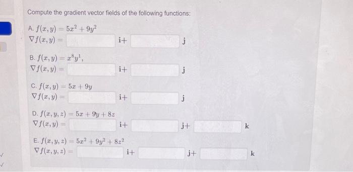 Compute the gradient vector fields of the following functions: \[ \begin{array}{ll} \text { A. } f(x, y)=5 x^{2}+9 y^{2} & \\