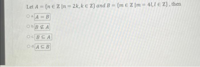 Let \( A=\{n \in \mathbb{Z} \mid n=2 k, k \in \mathbb{Z}\} \) and \( B=\{m \in \mathbb{Z} \mid m=4 l, l \in \mathbb{Z}\} \),