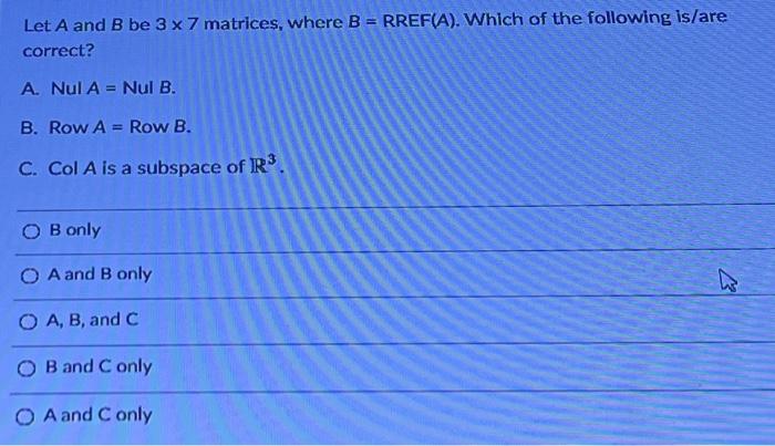 Solved Let A And B Be 3×7 Matrices, Where B=RREF(A). Which | Chegg.com