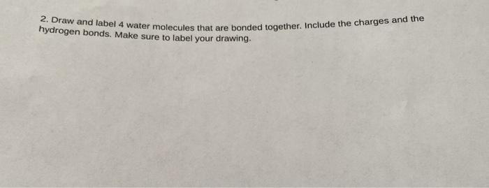 Solved 2. Draw and label 4 water molecules that are bonded | Chegg.com
