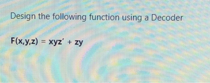 Solved Design the following function using a Decoder | Chegg.com