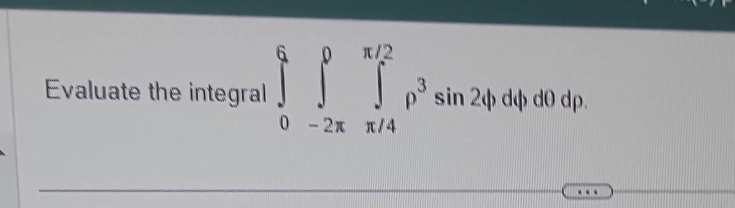 Solved Evaluate the integral ∫06∫−2πρ∫π/4π/2ρ3sin2ϕdϕdθdρ | Chegg.com