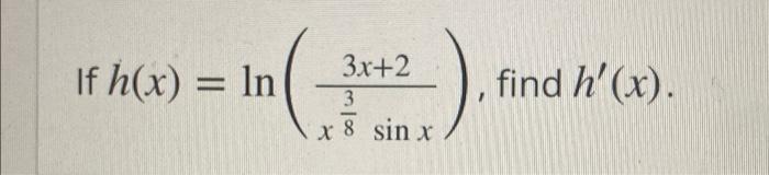 If h(x) = In = 3x+2 3 x 8 sin x find h(x).