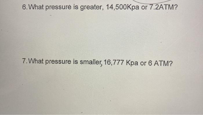 Solved 6. What pressure is greater, 14,500Kpa or 7.2ATM? 7. | Chegg.com