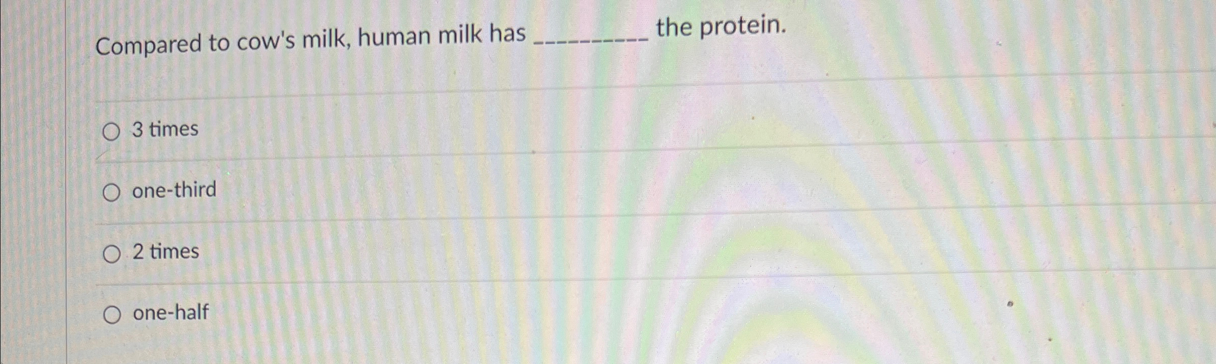 Solved Compared To Cow s Milk Human Milk Has The Protein 3 Chegg