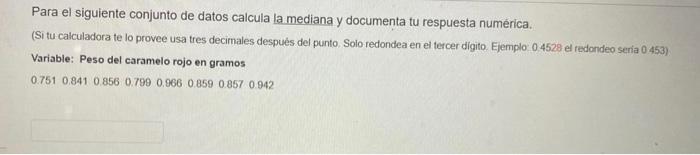 Para el siguiente conjunto de datos calcula la mediana y documenta tu respuesta numérica. (Si tu calculadora te lo provee usa