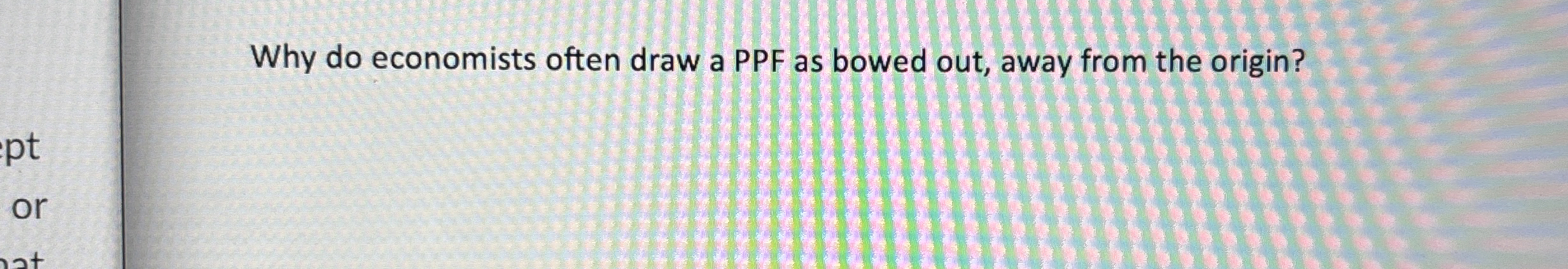 Solved Why do economists often draw a PPF as bowed out, away | Chegg.com