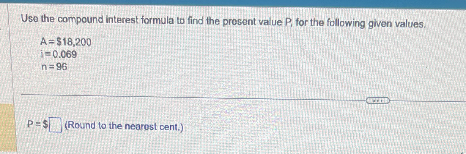 Solved Use the compound interest formula to find the present | Chegg.com