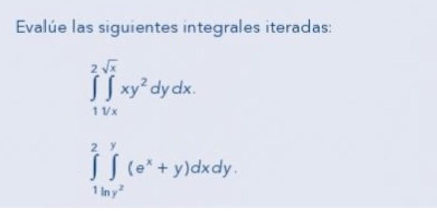 Evalúe las siguientes integrales iteradas: \[ \begin{array}{l} \int_{1}^{2} \int_{1 / x}^{\sqrt{x}} x y^{2} d y d x . \\ \int