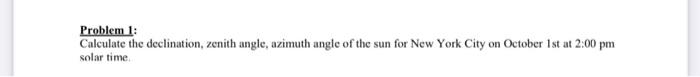 Solved Problem 1: Calculate the declination, zenith angle, | Chegg.com