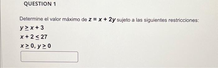 Determine el valor máximo de \( z=x+2 y \) sujeto a las siguientes restricciones: \[ \begin{array}{l} y \geq x+3 \\ x+2 \leq