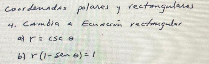 coordenadas polares y rectingulates 4. Cambia a Ecuación rectmugular a) \( r=\csc \theta \) b.) \( r(1-\operatorname{sen} \th