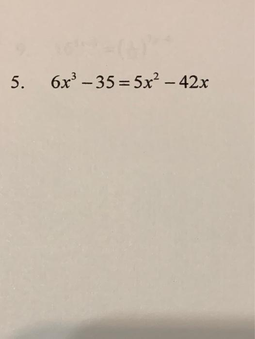 Solved 5. 6x3 - 35 = 5x² - 42x | Chegg.com