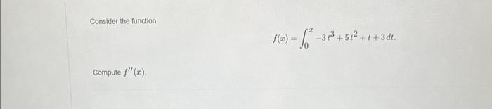 Solved Consider The Function F X ∫0x−3t3 5t2 T 3dt Compute