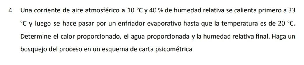 4. Una corriente de aire atmosférico a \( 10^{\circ} \mathrm{C} \) y \( 40 \% \) de humedad relativa se calienta primero a 33