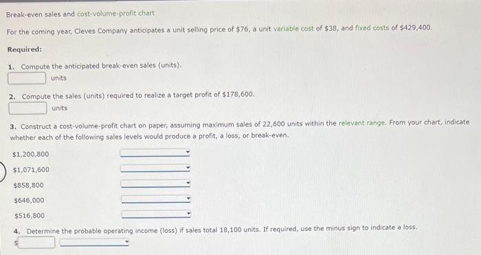 Break-even sales and cost-volume-profit chart
For the coming year, Cleves Company anticipates a unit selling price of \( \$ 7
