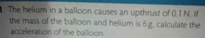 Solved 1. The helium in a balloon causes an upthrust ofOIN | Chegg.com