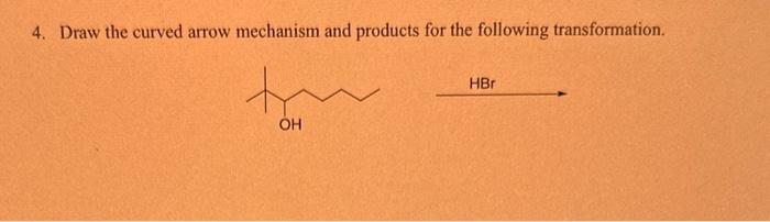 4. Draw the curved arrow mechanism and products for the following transformation.
\( \mathrm{HBr} \longrightarrow \)