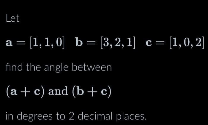 Solved Let A=[1,1,0]b=[3,2,1]c=[1,0,2] Find The Angle | Chegg.com