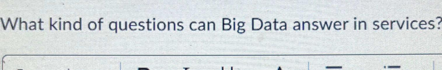 Solved What kind of questions can Big Data answer in | Chegg.com