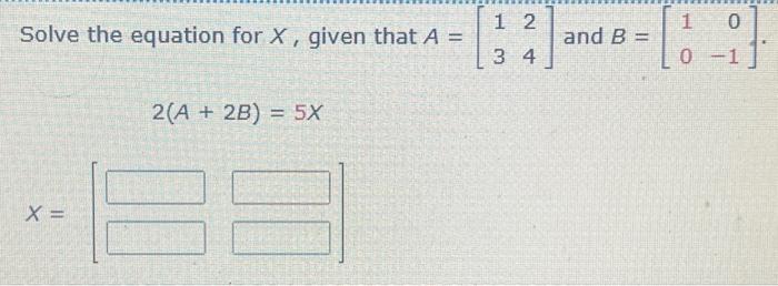 Solved Solve the equation for X, given that A=[1324] and | Chegg.com