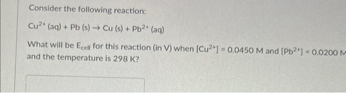 Solved Consider the following reaction: Cu2+ (aq) + Pb (s) → | Chegg.com